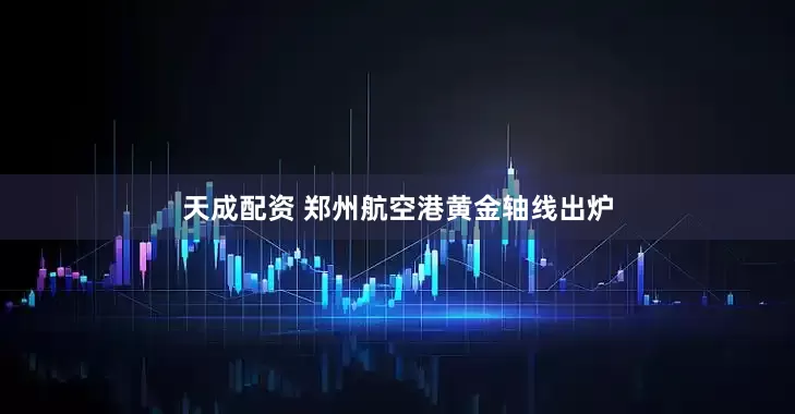 天成配资 郑州航空港黄金轴线出炉