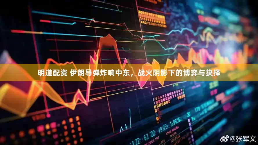 明道配资 伊朗导弹炸响中东，战火阴影下的博弈与抉择