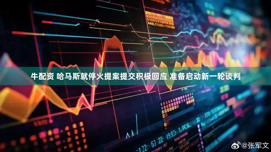 牛配资 哈马斯就停火提案提交积极回应 准备启动新一轮谈判