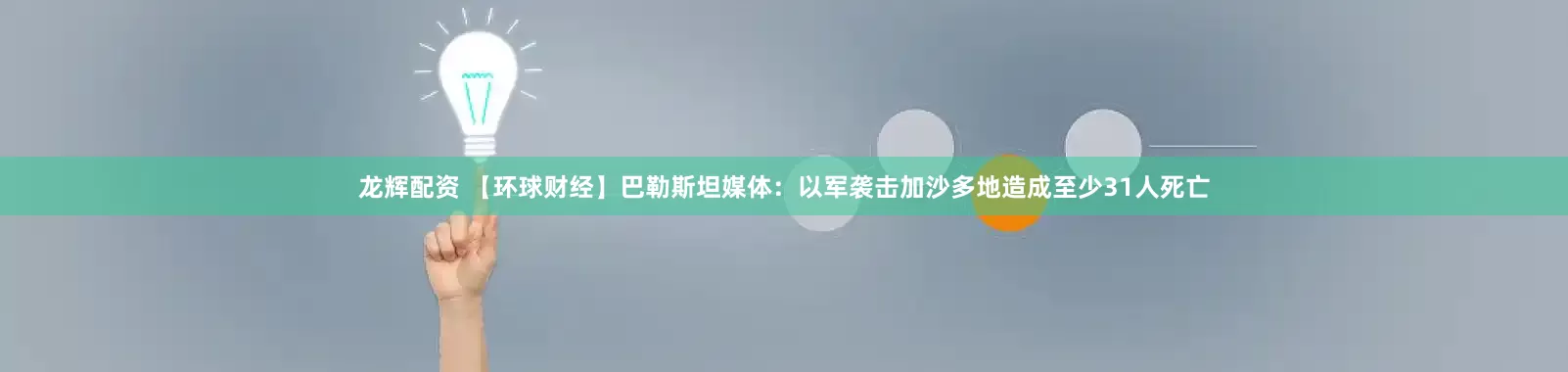 龙辉配资 【环球财经】巴勒斯坦媒体：以军袭击加沙多地造成至少31人死亡